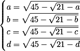 \begin{cases}a=\sqrt{45-\sqrt{21-a}}\\b=\sqrt{45-\sqrt{21-b}}\\c=\sqrt{45-\sqrt{21-c}}\\ d=\sqrt{45-\sqrt{21-d}}\end{cases}